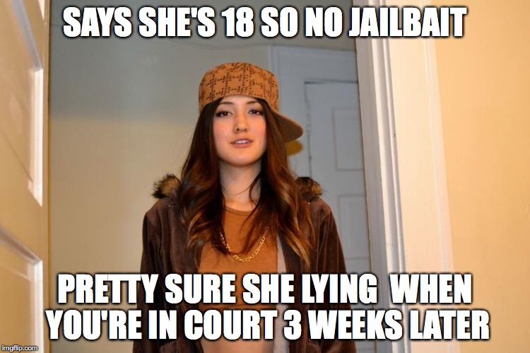 Scumbag Stephanie  | SAYS SHE'S 18 SO NO JAILBAIT; PRETTY SURE SHE LYING  WHEN YOU'RE IN COURT 3 WEEKS LATER | image tagged in scumbag stephanie | made w/ Imgflip meme maker