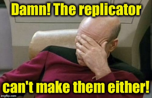Captain Picard Facepalm Meme | Damn! The replicator can't make them either! | image tagged in memes,captain picard facepalm | made w/ Imgflip meme maker
