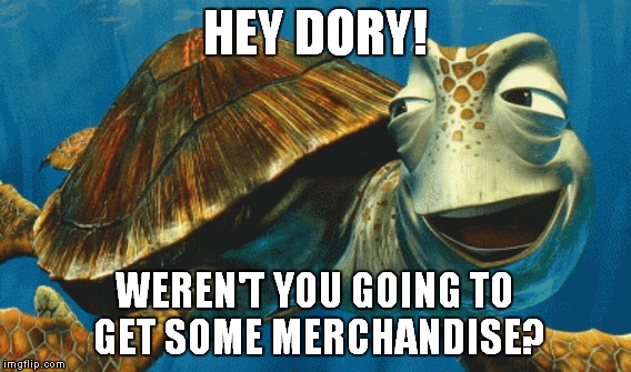 HEY DORY! WEREN'T YOU GOING TO GET SOME MERCHANDISE? | made w/ Imgflip meme maker