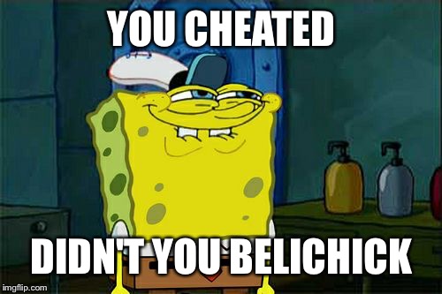Don't You Squidward Meme | YOU CHEATED DIDN'T YOU BELICHICK | image tagged in memes,dont you squidward | made w/ Imgflip meme maker