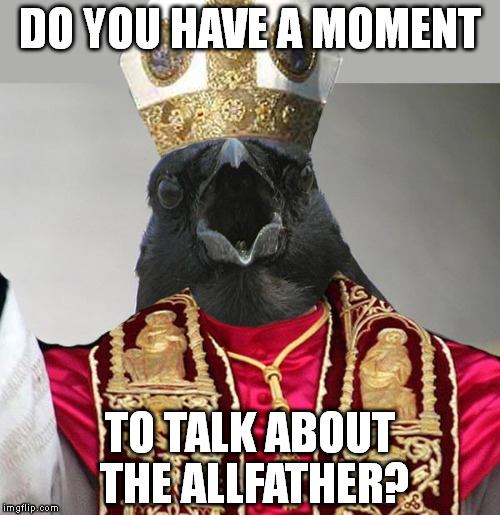 Pardon me, sir, but... | DO YOU HAVE A MOMENT; TO TALK ABOUT THE ALLFATHER? | image tagged in memes,odin,vikings | made w/ Imgflip meme maker