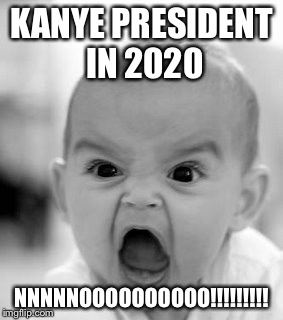 Angry Baby Meme | KANYE PRESIDENT IN 2020; NNNNNOOOOOOOOOO!!!!!!!!! | image tagged in memes,angry baby | made w/ Imgflip meme maker