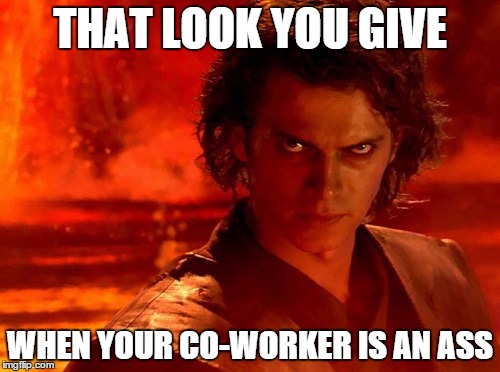 You Underestimate My Power | THAT LOOK YOU GIVE; WHEN YOUR CO-WORKER IS AN ASS | image tagged in memes,you underestimate my power | made w/ Imgflip meme maker