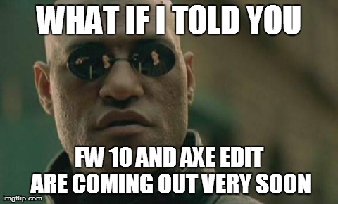 Matrix Morpheus Meme | WHAT IF I TOLD YOU FW 10 AND AXE EDIT ARE COMING OUT VERY SOON | image tagged in memes,matrix morpheus | made w/ Imgflip meme maker
