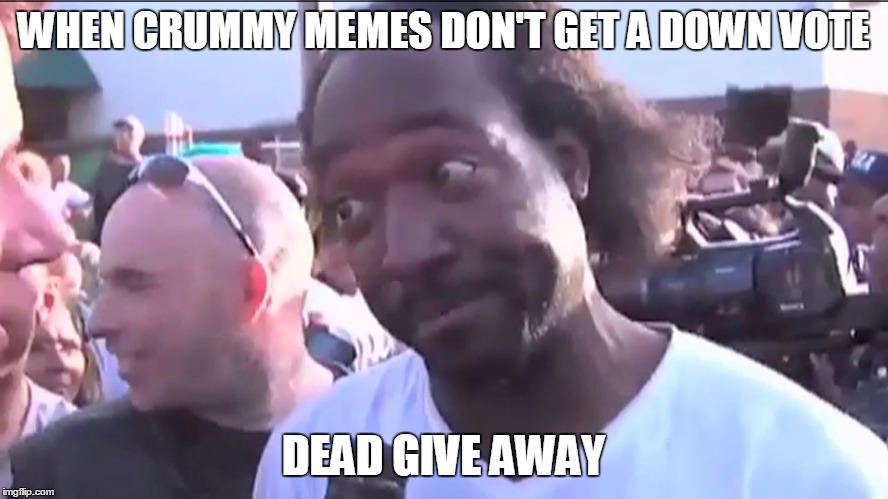 WHEN CRUMMY MEMES DON'T GET A DOWN VOTE DEAD GIVE AWAY | made w/ Imgflip meme maker