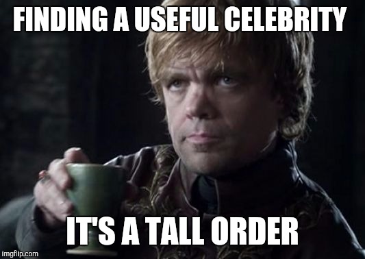 FINDING A USEFUL CELEBRITY IT'S A TALL ORDER | made w/ Imgflip meme maker