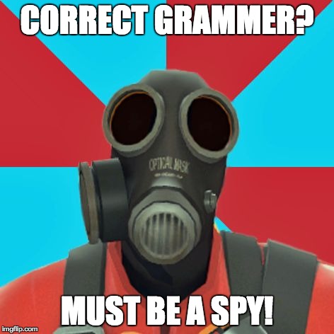 Paranoid Pyro | CORRECT GRAMMER? MUST BE A SPY! | image tagged in paranoid pyro | made w/ Imgflip meme maker