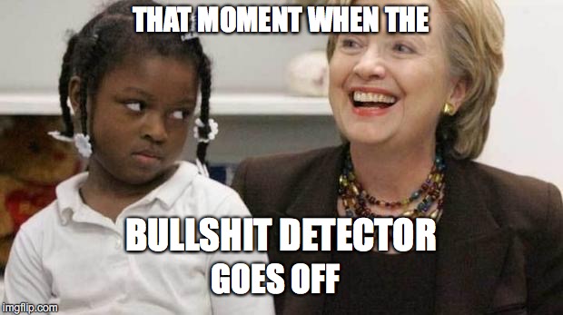 WHAT YOU TALKIN' 'BOUT, HILLARY? | THAT MOMENT WHEN THE; BULLSHIT DETECTOR; GOES OFF | image tagged in i care about black people,lies | made w/ Imgflip meme maker