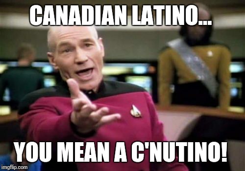 Picard Wtf Meme | CANADIAN LATINO... YOU MEAN A C'NUTINO! | image tagged in memes,picard wtf | made w/ Imgflip meme maker