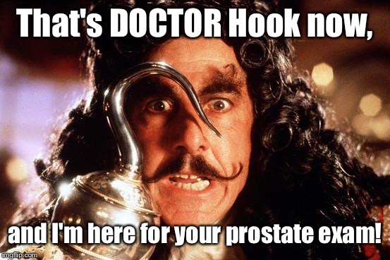 Just another cost cutting measure by Obamacare.  | That's DOCTOR Hook now, and I'm here for your prostate exam! | image tagged in captain hook bad form,prostrate exam,obamacare,hook | made w/ Imgflip meme maker
