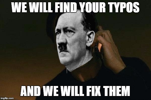 WE WILL FIND YOUR TYPOS AND WE WILL FIX THEM | made w/ Imgflip meme maker