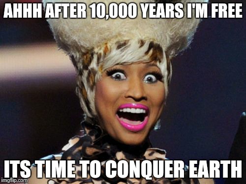 Mighty Minajin' Power Rangers | AHHH AFTER 10,000 YEARS I'M FREE; ITS TIME TO CONQUER EARTH | image tagged in memes,happy minaj | made w/ Imgflip meme maker