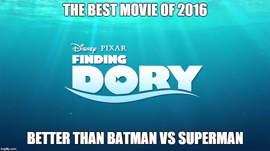 Finding dory | THE BEST MOVIE OF 2016; BETTER THAN BATMAN VS SUPERMAN | image tagged in finding dory | made w/ Imgflip meme maker
