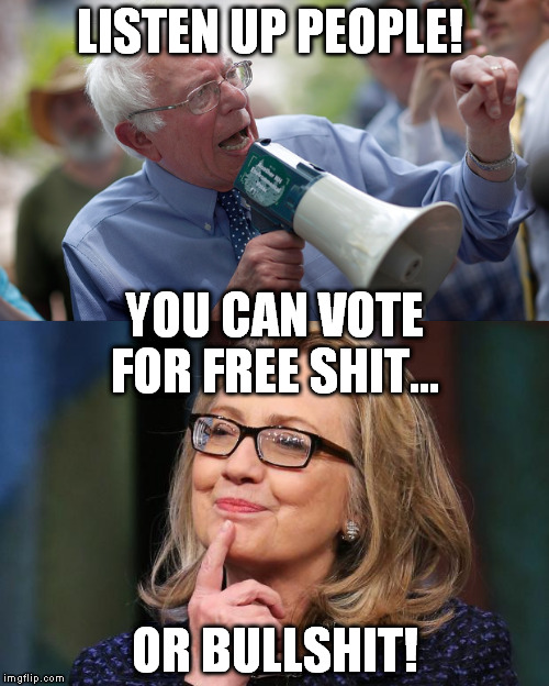 voting options | LISTEN UP PEOPLE! YOU CAN VOTE FOR FREE SHIT... OR BULLSHIT! | image tagged in hillary clinton 2016 | made w/ Imgflip meme maker