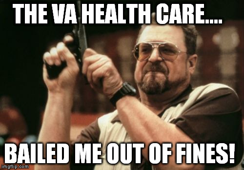 Am I The Only One Around Here Meme | THE VA HEALTH CARE.... BAILED ME OUT OF FINES! | image tagged in memes,am i the only one around here | made w/ Imgflip meme maker