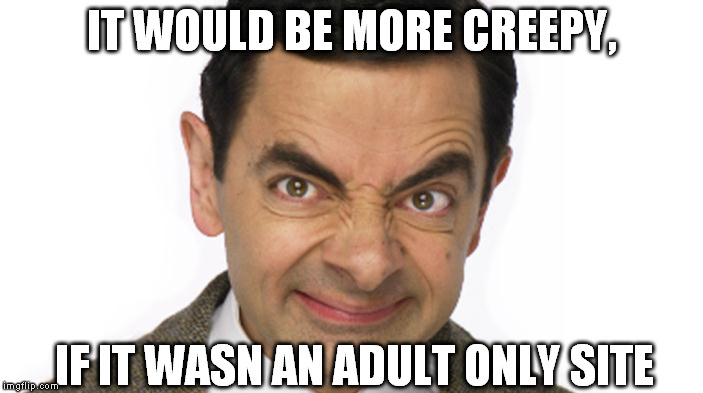 IT WOULD BE MORE CREEPY, IF IT WASN AN ADULT ONLY SITE | made w/ Imgflip meme maker