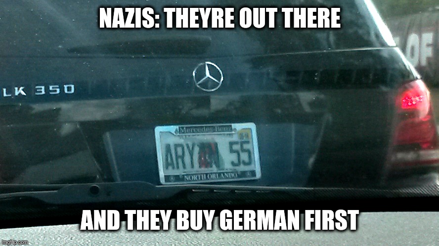 NAZIS: THEYRE OUT THERE; AND THEY BUY GERMAN FIRST | image tagged in nazi,mercedes,florida | made w/ Imgflip meme maker