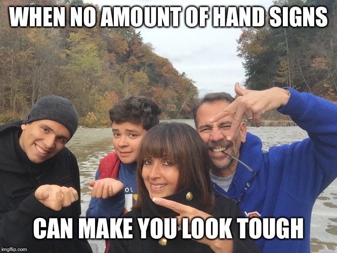 WHEN NO AMOUNT OF HAND SIGNS; CAN MAKE YOU LOOK TOUGH | image tagged in gang signs | made w/ Imgflip meme maker