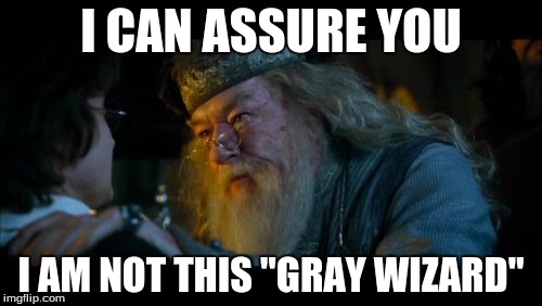 Angry Dumbledore | I CAN ASSURE YOU; I AM NOT THIS "GRAY WIZARD" | image tagged in memes,angry dumbledore | made w/ Imgflip meme maker