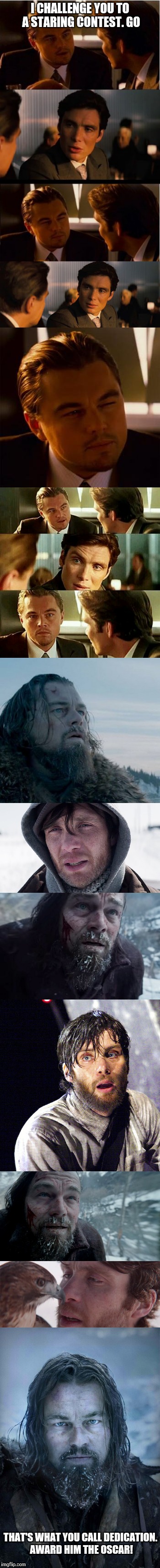 The most epic staring contest of all time! | I CHALLENGE YOU TO A STARING CONTEST. GO; THAT'S WHAT YOU CALL DEDICATION. AWARD HIM THE OSCAR! | image tagged in memes,leonardo dicaprio,the revenant | made w/ Imgflip meme maker