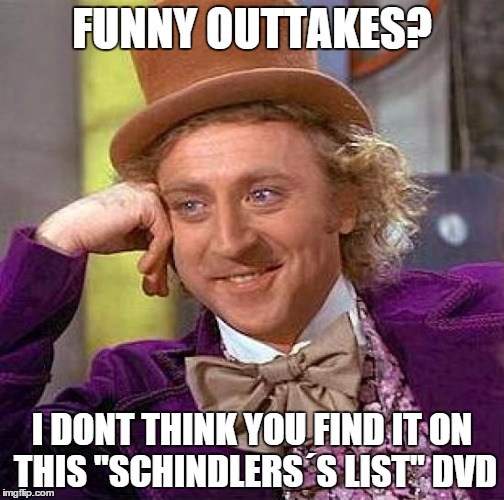 Looking in the wrong place | FUNNY OUTTAKES? I DONT THINK YOU FIND IT ON THIS "SCHINDLERS´S LIST" DVD | image tagged in memes,creepy condescending wonka,film,dvd,outtake | made w/ Imgflip meme maker
