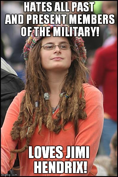 If you don't get it, look it up before you comment. | HATES ALL PAST AND PRESENT MEMBERS OF THE MILITARY! LOVES JIMI HENDRIX! | image tagged in memes,college liberal,jimi hendrix | made w/ Imgflip meme maker