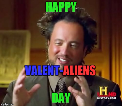The reason for the season :) | HAPPY; ALIENS; VALENT-ALIENS; DAY | image tagged in memes,ancient aliens,valentine,valentine's day | made w/ Imgflip meme maker