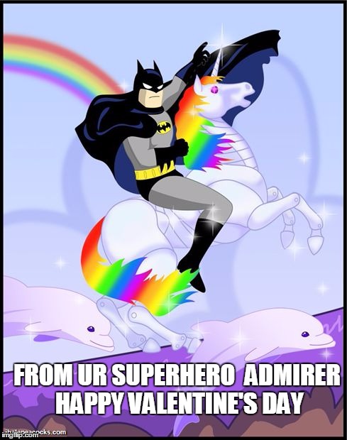 Birthday batman gay unicorn | FROM UR SUPERHERO  ADMIRER HAPPY VALENTINE'S DAY | image tagged in birthday batman gay unicorn | made w/ Imgflip meme maker