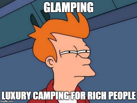 Futurama Fry Meme | GLAMPING; LUXURY CAMPING FOR RICH PEOPLE | image tagged in memes,futurama fry | made w/ Imgflip meme maker
