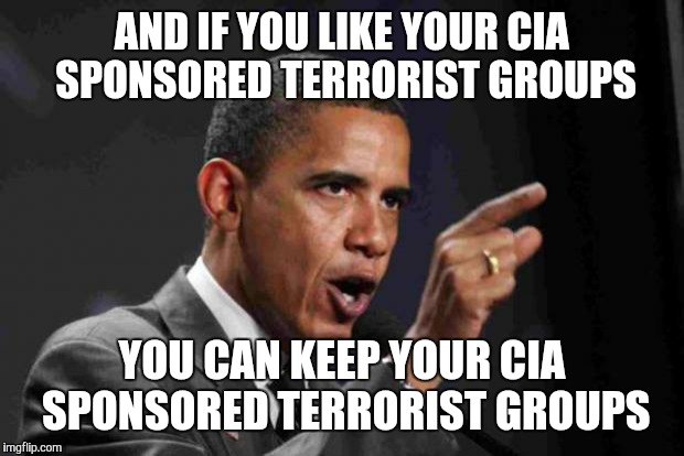 Reports of two separate American backed rebels groups fighting each other in Syria.  | AND IF YOU LIKE YOUR CIA SPONSORED TERRORIST GROUPS; YOU CAN KEEP YOUR CIA SPONSORED TERRORIST GROUPS | image tagged in angry obama,syria,war | made w/ Imgflip meme maker