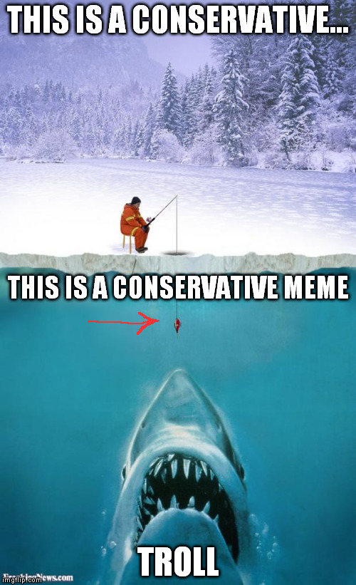 How to catch the Big Trolls!  | THIS IS A CONSERVATIVE... THIS IS A CONSERVATIVE MEME; TROLL | image tagged in ice fishing | made w/ Imgflip meme maker