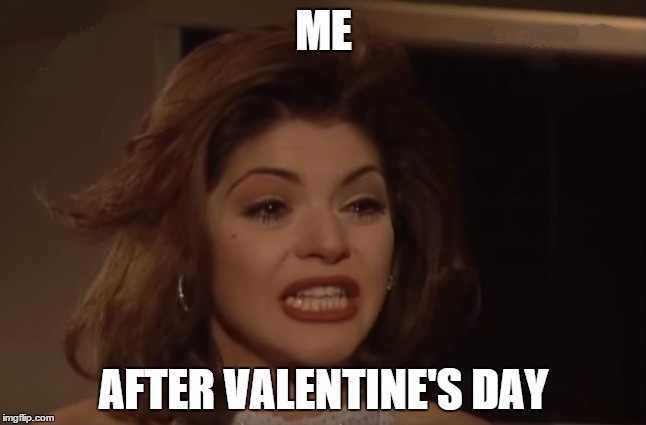 Valentine's day is finally over....  | ME; AFTER VALENTINE'S DAY | image tagged in valentine's day,memes,soraya | made w/ Imgflip meme maker