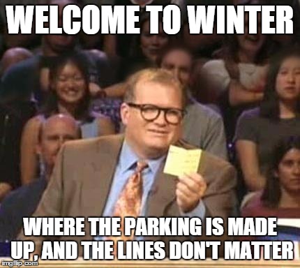 Drew Carey | WELCOME TO WINTER; WHERE THE PARKING IS MADE UP, AND THE LINES DON'T MATTER | image tagged in drew carey,AdviceAnimals | made w/ Imgflip meme maker
