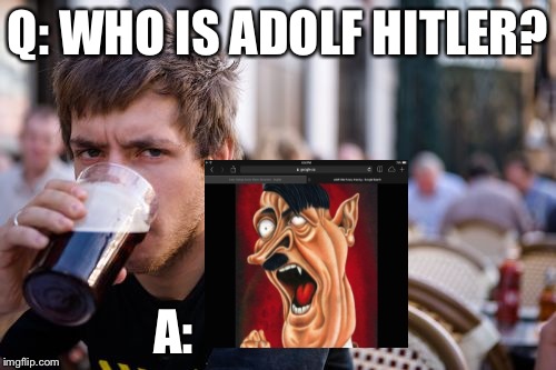 Lazy College Senior Meme | Q: WHO IS ADOLF HITLER? A: | image tagged in memes,lazy college senior | made w/ Imgflip meme maker