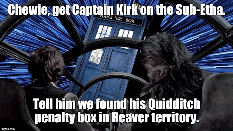 Uh-oh... We're just one Ringwraith away from the Nerd Singularity! | Chewie, get Captain Kirk on the Sub-Etha. Tell him we found his Quidditch penalty box in Reaver territory. | image tagged in doctor who,star trek,star wars,firefly,harry potter,hitchhiker's guide to the galaxy | made w/ Imgflip meme maker