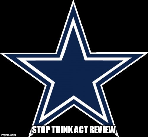 Dallas Cowboys | STOP THINK ACT REVIEW | image tagged in memes,dallas cowboys | made w/ Imgflip meme maker