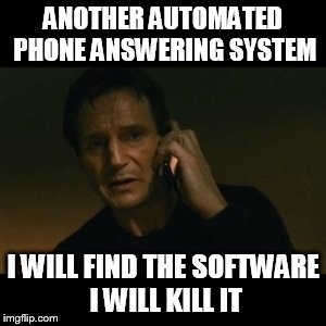 Liam Neeson Taken Meme | ANOTHER AUTOMATED PHONE ANSWERING SYSTEM; I WILL FIND THE SOFTWARE I WILL KILL IT | image tagged in memes,liam neeson taken | made w/ Imgflip meme maker