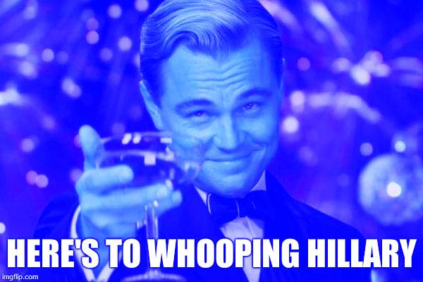HERE'S TO WHOOPING HILLARY | image tagged in memes,leonardo dicaprio cheers | made w/ Imgflip meme maker