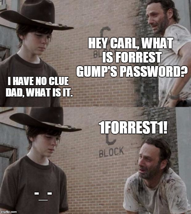Rick and Carl Dad Joke | HEY CARL, WHAT IS FORREST GUMP'S PASSWORD? I HAVE NO CLUE DAD, WHAT IS IT. 1FORREST1! -_- | image tagged in memes,rick and carl,dad joke,forrest gump | made w/ Imgflip meme maker