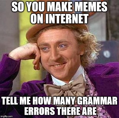 Creepy Condescending Wonka Meme | SO YOU MAKE MEMES ON INTERNET; TELL ME HOW MANY GRAMMAR ERRORS THERE ARE | image tagged in memes,creepy condescending wonka | made w/ Imgflip meme maker