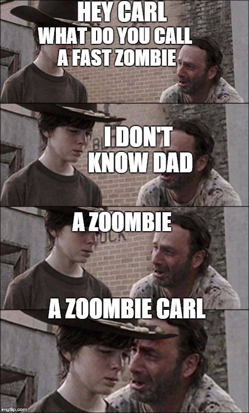 the walking dead coral | HEY CARL; WHAT DO YOU CALL A FAST ZOMBIE; I DON'T KNOW DAD; A ZOOMBIE; A ZOOMBIE CARL | image tagged in the walking dead coral | made w/ Imgflip meme maker