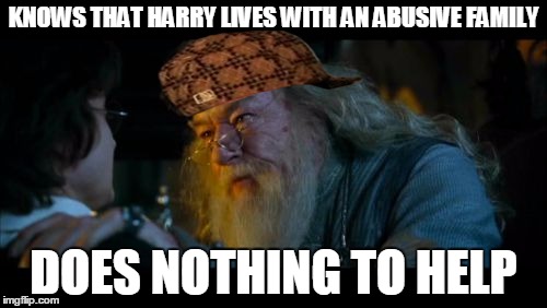 Angry Dumbledore | KNOWS THAT HARRY LIVES WITH AN ABUSIVE FAMILY; DOES NOTHING TO HELP | image tagged in memes,angry dumbledore,scumbag | made w/ Imgflip meme maker