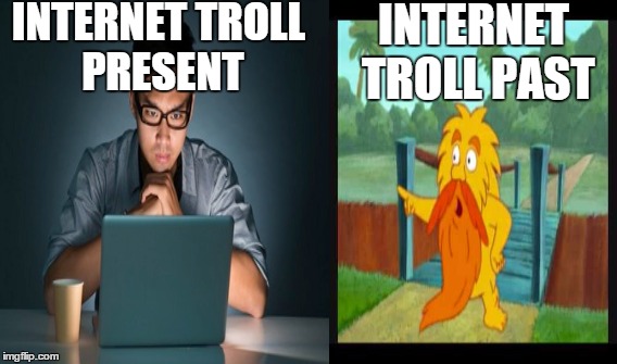 The Past And Present Internet Trolls | INTERNET TROLL PRESENT; INTERNET TROLL PAST | image tagged in internet troll,internet trolls,funny,funny memes,weird,random | made w/ Imgflip meme maker