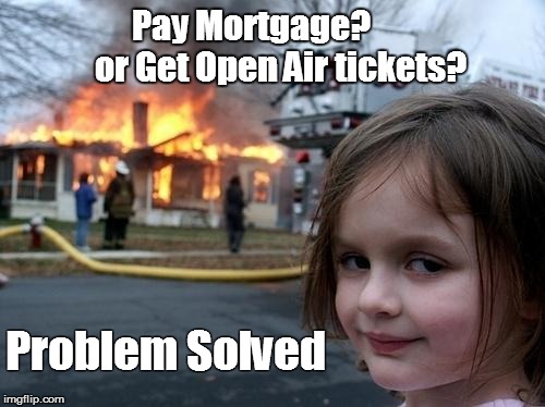 Evil Girl Fire | Pay Mortgage?        
or Get Open Air tickets? Problem Solved | image tagged in evil girl fire | made w/ Imgflip meme maker
