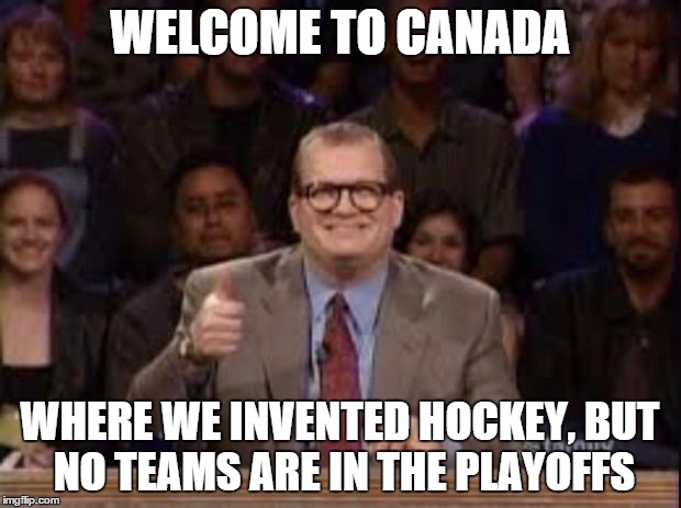 nhl playoffs in 2016 | WELCOME TO CANADA; WHERE WE INVENTED HOCKEY, BUT NO TEAMS ARE IN THE PLAYOFFS | image tagged in whose line,nhl,canada,usa,hockey,playoffs | made w/ Imgflip meme maker