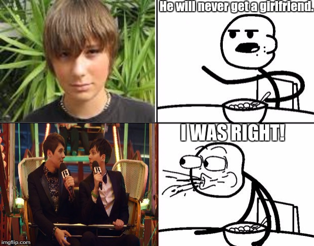 dan howell | He will never get a girlfriend. I WAS RIGHT! | image tagged in blank cereal guy,cereal guy,he will never get a girlfriend | made w/ Imgflip meme maker