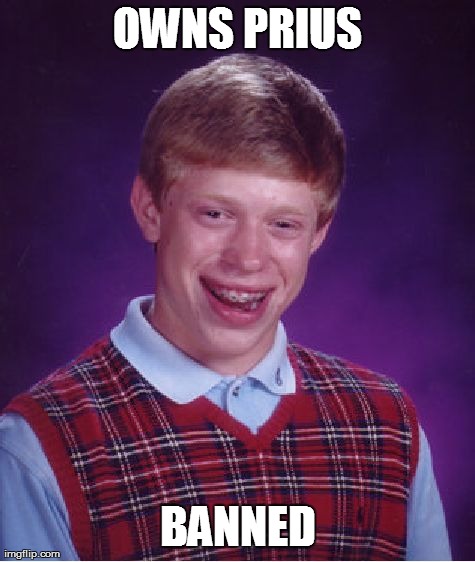 Bad Luck Brian Meme | OWNS PRIUS BANNED | image tagged in memes,bad luck brian | made w/ Imgflip meme maker