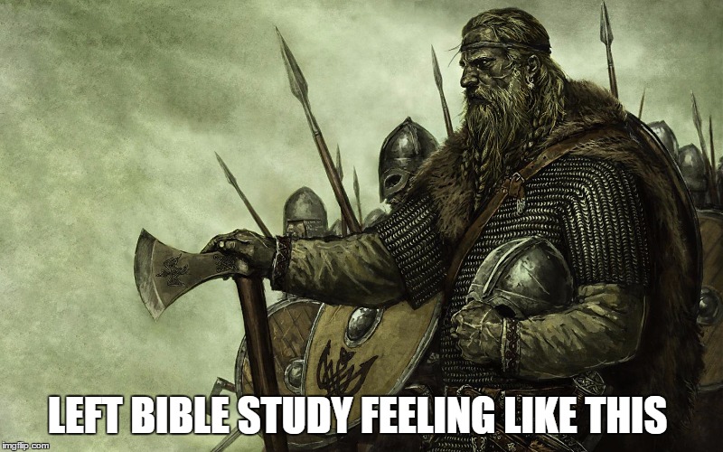 Viking | LEFT BIBLE STUDY FEELING LIKE THIS | image tagged in viking | made w/ Imgflip meme maker