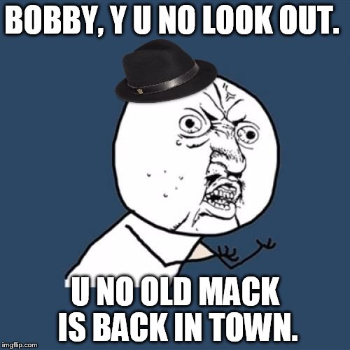 And someone's sneakin' 'round the corner Could that someone be Mack the Knife? | BOBBY, Y U NO LOOK OUT. U NO OLD MACK IS BACK IN TOWN. | image tagged in y u no bobby darin guy,memes,mack the knife,coolest song ever | made w/ Imgflip meme maker