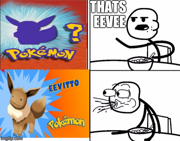 Blank Cereal Guy | THATS EEVEE | image tagged in blank cereal guy | made w/ Imgflip meme maker